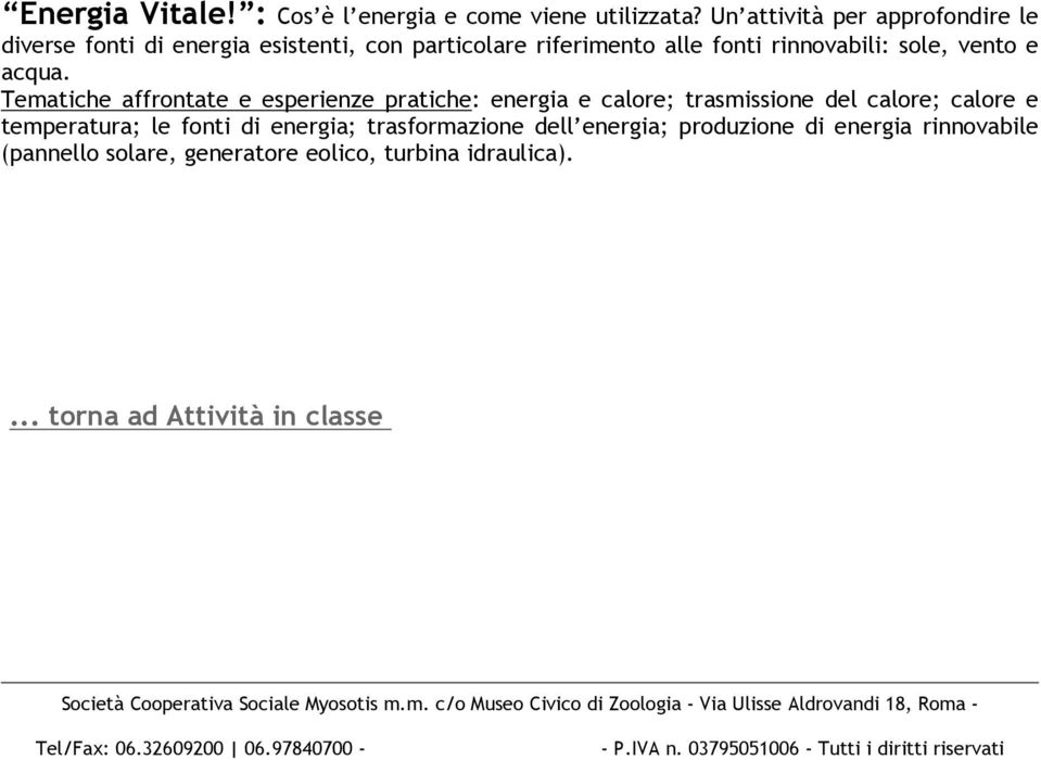 Tematiche affrontate e esperienze pratiche: energia e calore; trasmissione del calore; calore e temperatura; le fonti di energia; trasformazione dell energia; produzione di