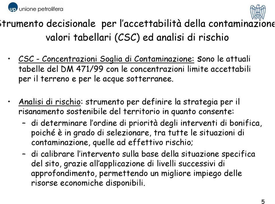 Analisi di rischio: strumento per definire la strategia per il risanamento sostenibile del territorio in quanto consente: di determinare l ordine di priorità degli interventi di bonifica, poiché