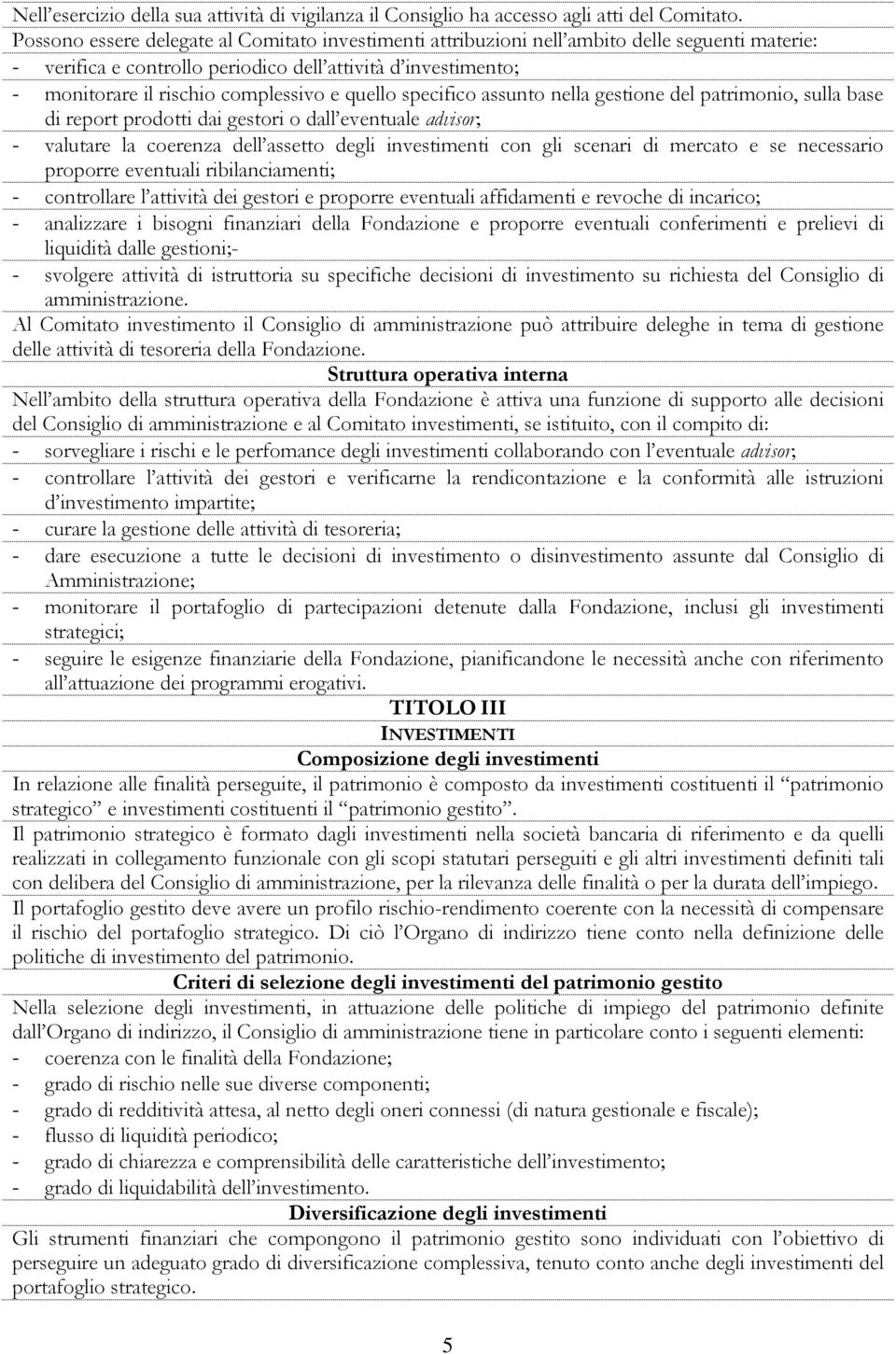 quello specifico assunto nella gestione del patrimonio, sulla base di report prodotti dai gestori o dall eventuale advisor; - valutare la coerenza dell assetto degli investimenti con gli scenari di