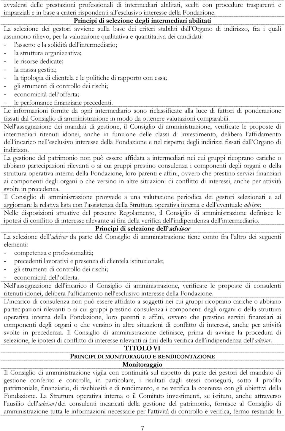 qualitativa e quantitativa dei candidati: - l assetto e la solidità dell intermediario; - la struttura organizzativa; - le risorse dedicate; - la massa gestita; - la tipologia di clientela e le