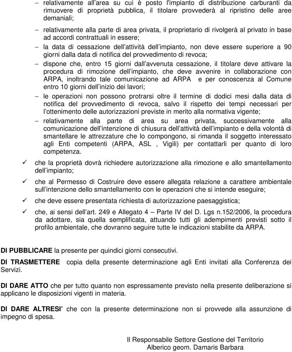 notifica del provvedimento di revoca; dispone che, entro 15 giorni dall avvenuta cessazione, il titolare deve attivare la procedura di rimozione dell impianto, che deve avvenire in collaborazione con