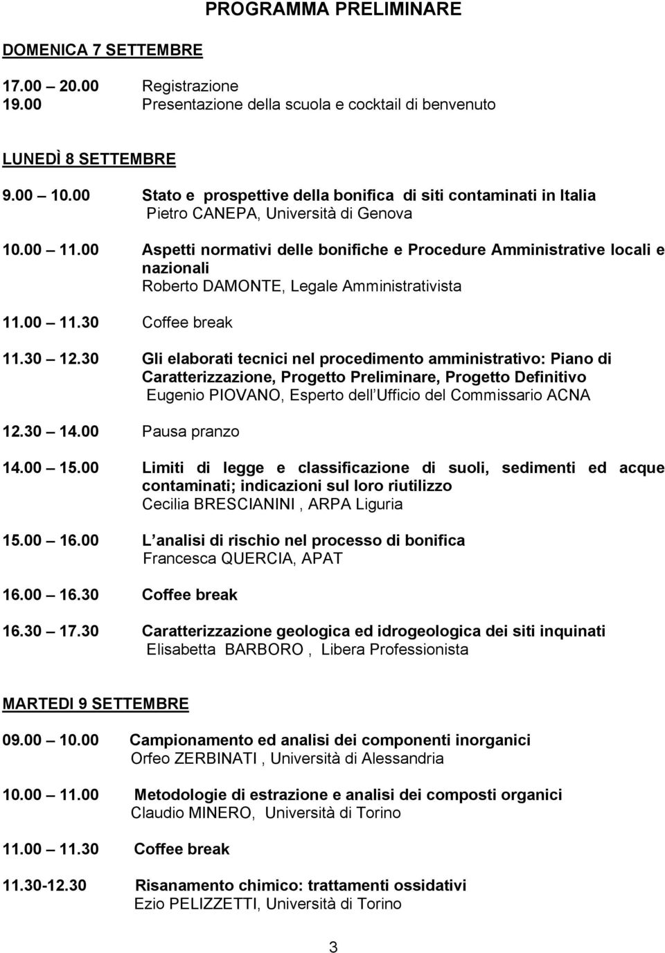 00 Aspetti normativi delle bonifiche e Procedure Amministrative locali e nazionali Roberto DAMONTE, Legale Amministrativista 11.00 11.30 Coffee break 11.30 12.