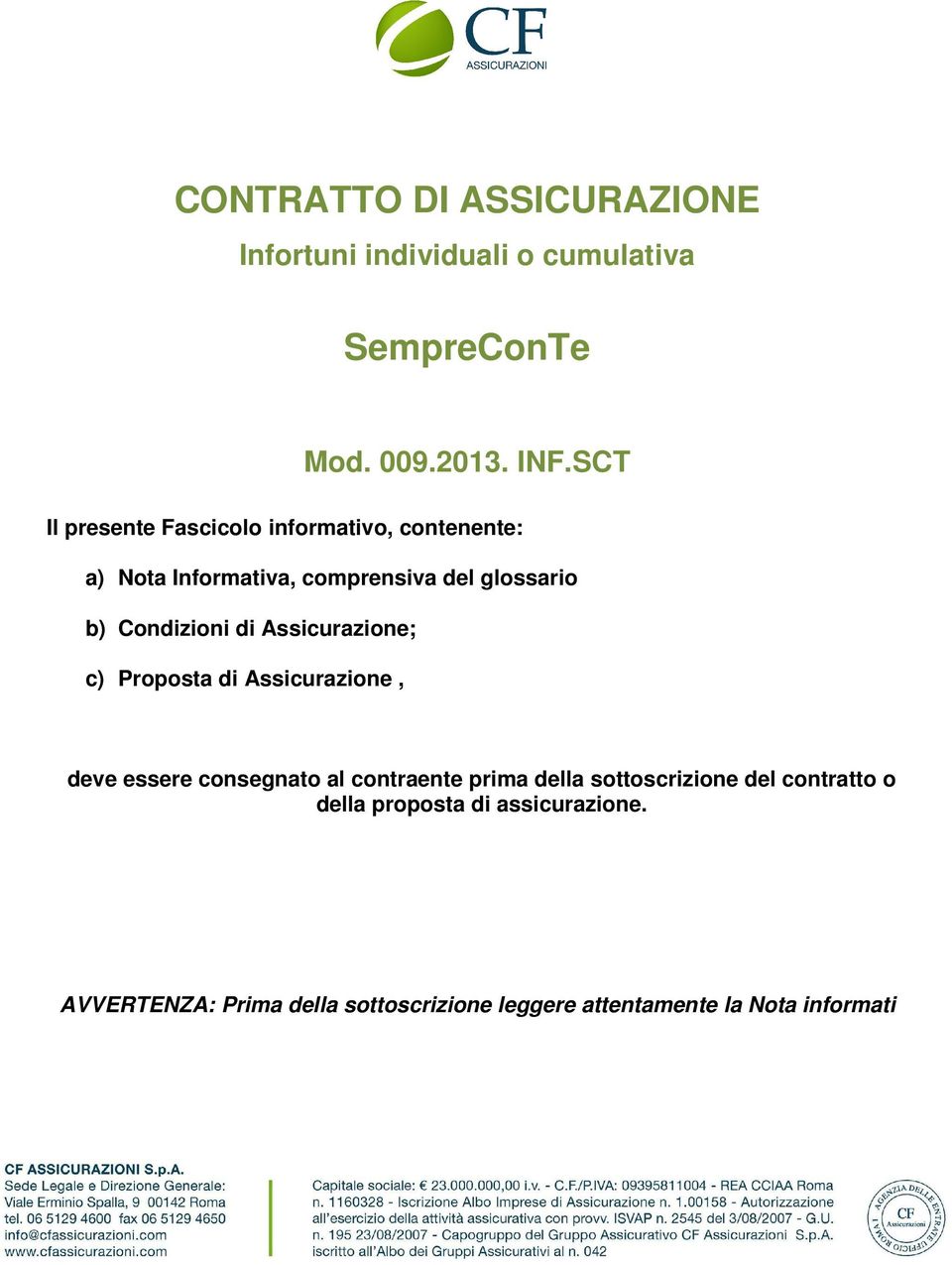 Condizioni di Assicurazione; c) Proposta di Assicurazione, deve essere consegnato al contraente prima della