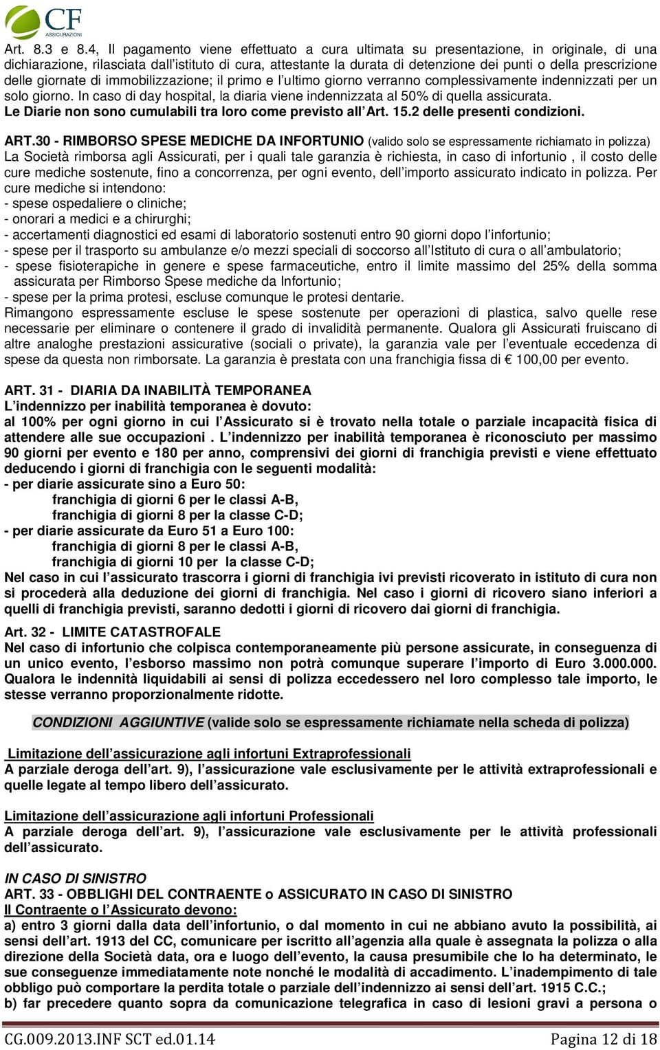 prescrizione delle giornate di immobilizzazione; il primo e l ultimo giorno verranno complessivamente indennizzati per un solo giorno.