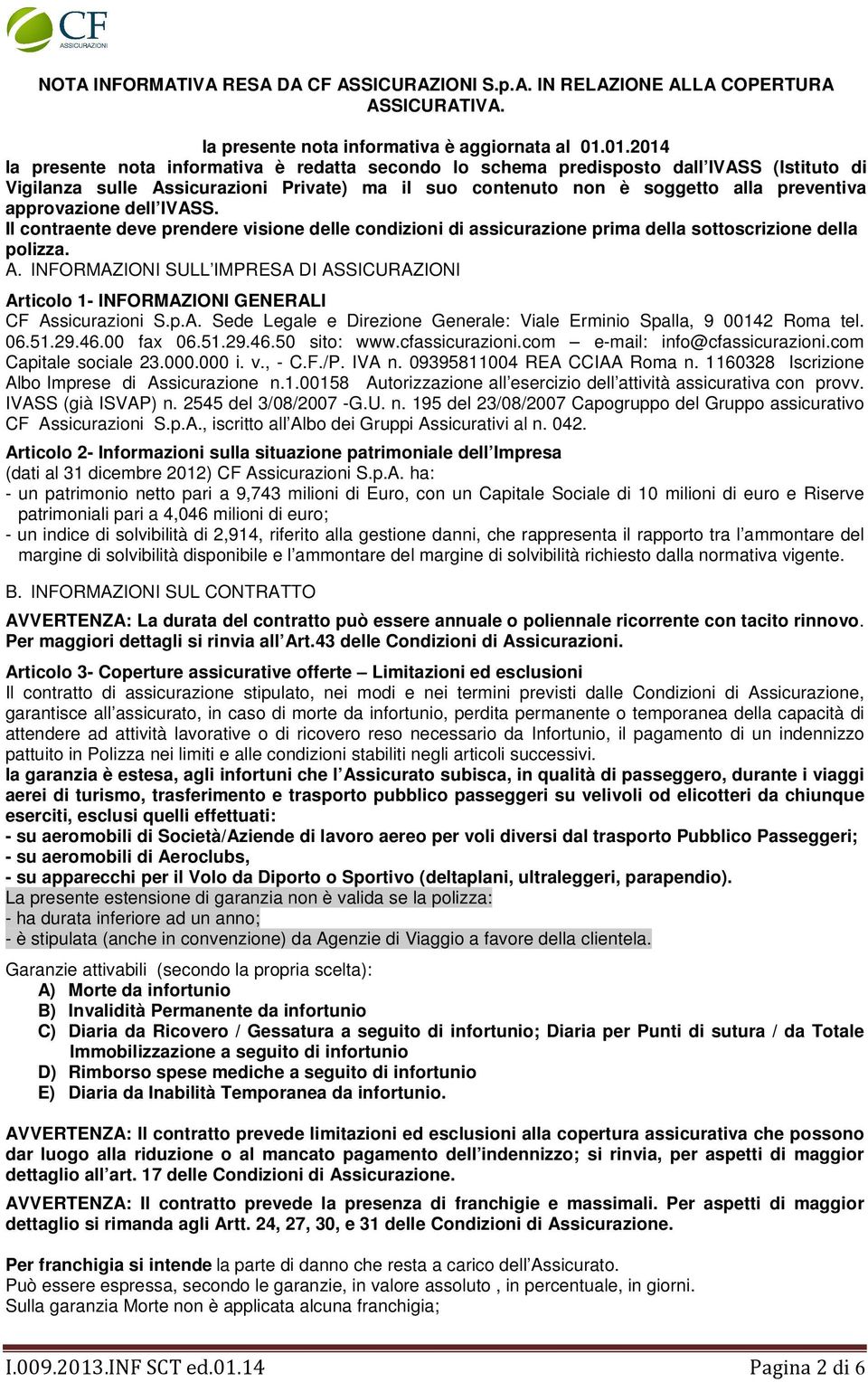 approvazione dell IVASS. Il contraente deve prendere visione delle condizioni di assicurazione prima della sottoscrizione della polizza. A.