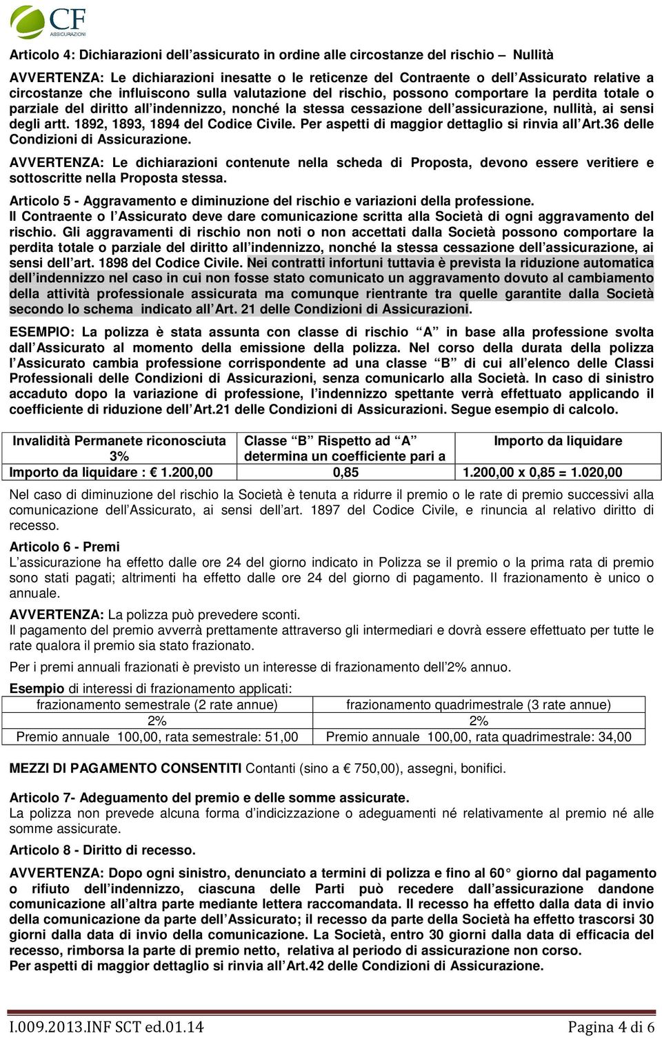 1892, 1893, 1894 del Codice Civile. Per aspetti di maggior dettaglio si rinvia all Art.36 delle Condizioni di Assicurazione.