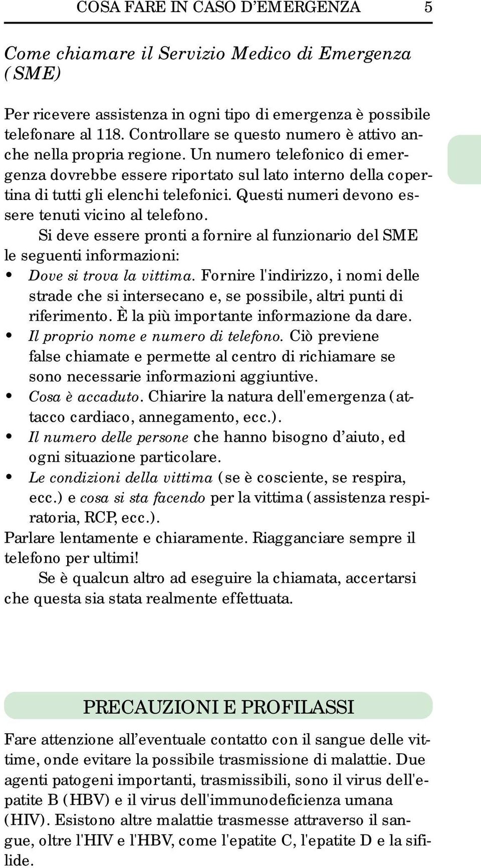 Questi numeri devono essere tenuti vicino al telefono. Si deve essere pronti a fornire al funzionario del SME le seguenti informazioni: Dove si trova la vittima.