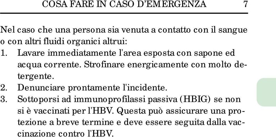 Strofinare energicamente con molto detergente. 2. Denunciare prontamente l'incidente. 3.