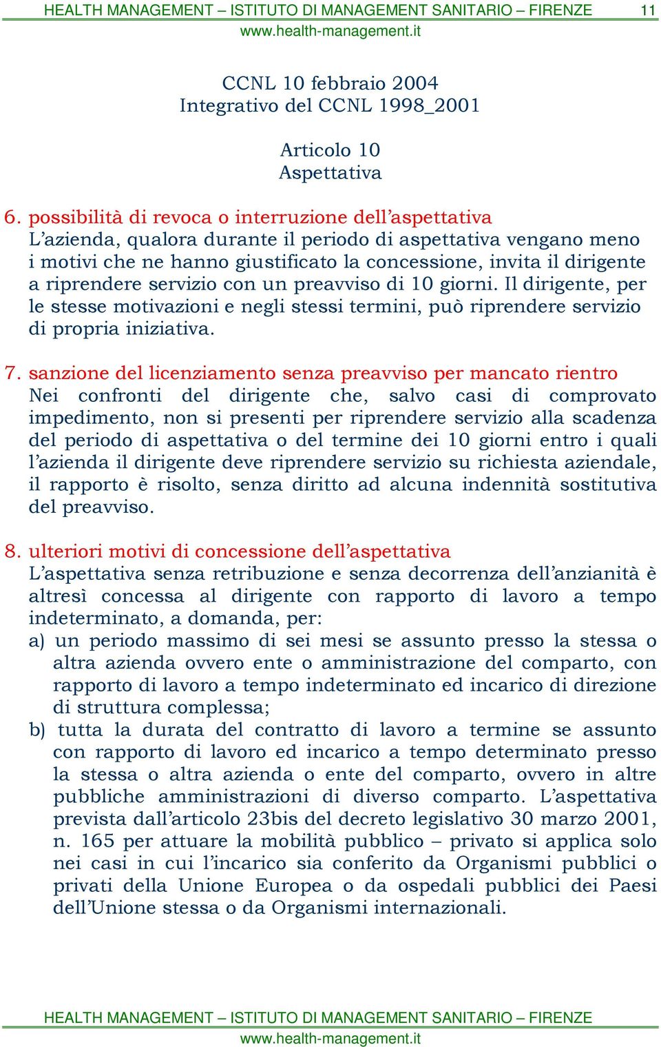 riprendere servizio con un preavviso di 10 giorni. Il dirigente, per le stesse motivazioni e negli stessi termini, può riprendere servizio di propria iniziativa. 7.