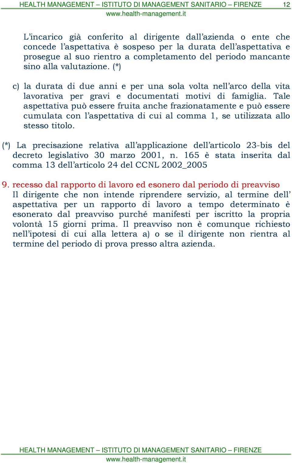 Tale aspettativa può essere fruita anche frazionatamente e può essere cumulata con l aspettativa di cui al comma 1, se utilizzata allo stesso titolo.