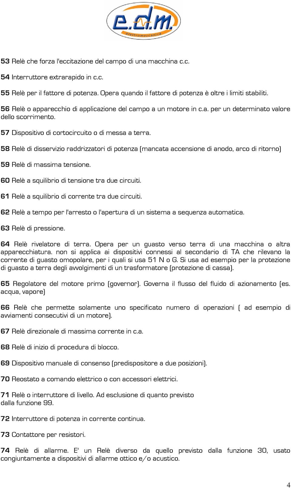 58 Relè di disservizio raddrizzatori di potenza (mancata accensione di anodo, arco di ritorno) 59 Relè di massima tensione. 60 Relè a squilibrio di tensione tra due circuiti.