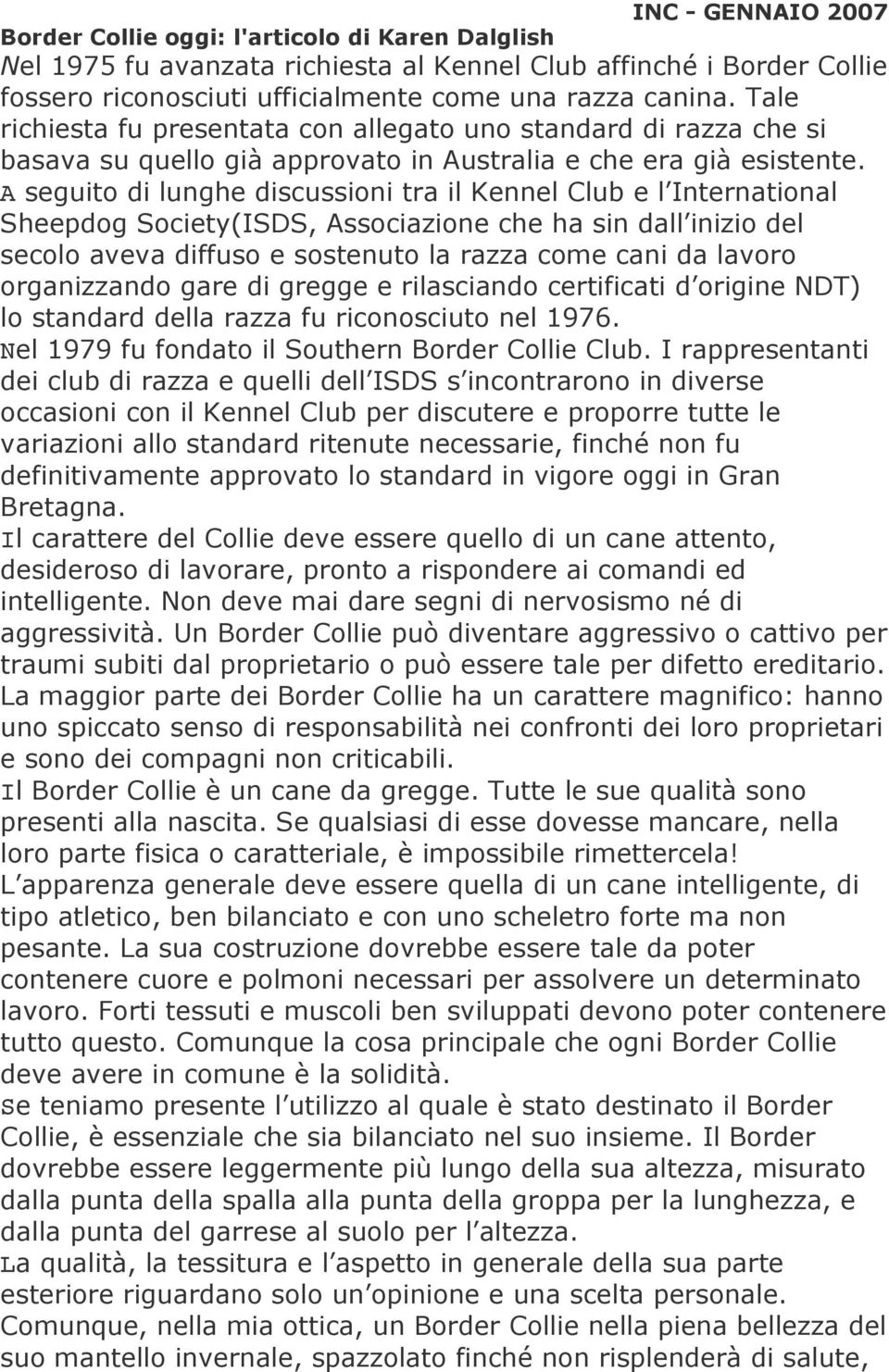 A seguito di lunghe discussioni tra il Kennel Club e l International Sheepdog Society(ISDS, Associazione che ha sin dall inizio del secolo aveva diffuso e sostenuto la razza come cani da lavoro