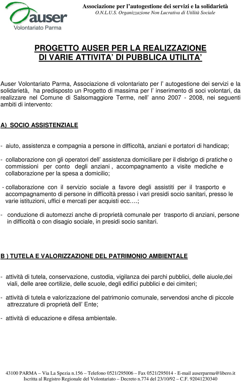 assistenza e compagnia a persone in difficoltà, anziani e portatori di handicap; - collaborazione con gli operatori dell assistenza domiciliare per il disbrigo di pratiche o commissioni per conto