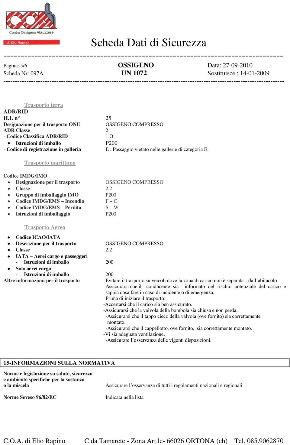 H.I. n 25 Designazione per il trasporto ONU OSSIGENO COMPRESSO ADR Classe 2 - Codice Classifica ADR/RID 1 O Istruzioni di imballo P200 - Codice di registrazione in galleria E : Passaggio vietato