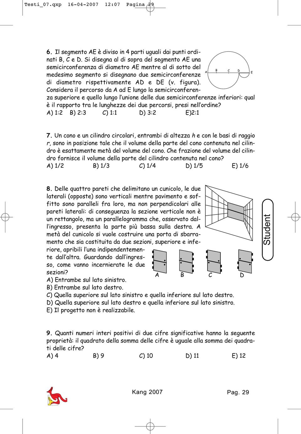 Considera il percorso da A ad E lungo la semicirconferenza superiore e quello lungo l unione delle due semicirconferenze inferiori: qual è il rapporto tra le lunghezze dei due percorsi, presi nell