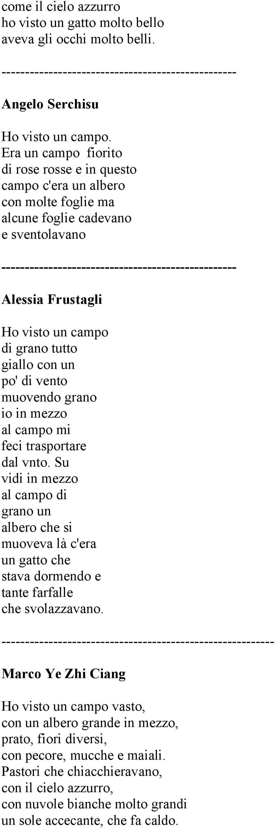 visto un campo di grano tutto giallo con un po' di vento muovendo grano io in mezzo al campo mi feci trasportare dal vnto.