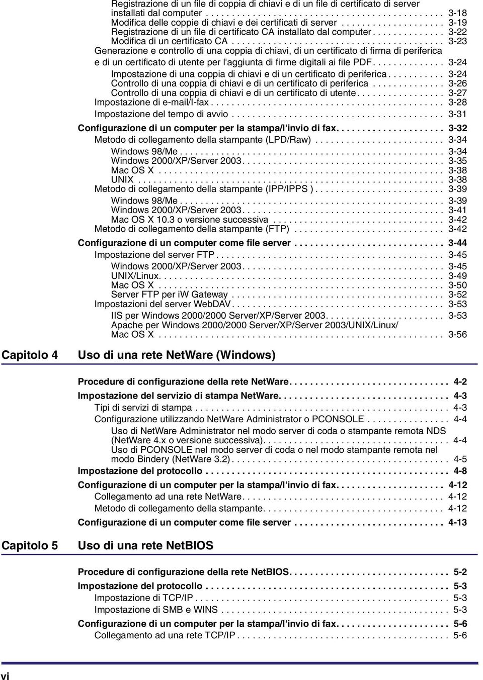 ........................................ 3-23 Generazione e controllo di una coppia di chiavi, di un certificato di firma di periferica e di un certificato di utente per l'aggiunta di firme digitali ai file PDF.