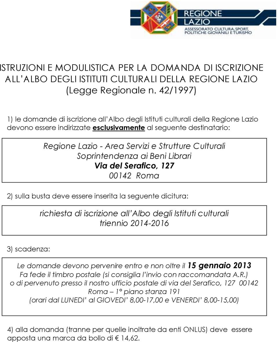 Culturali Soprintendenza ai Beni Librari Via del Serafico, 127 00142 Roma 2) sulla busta deve essere inserita la seguente dicitura: richiesta di iscrizione all Albo degli Istituti culturali triennio