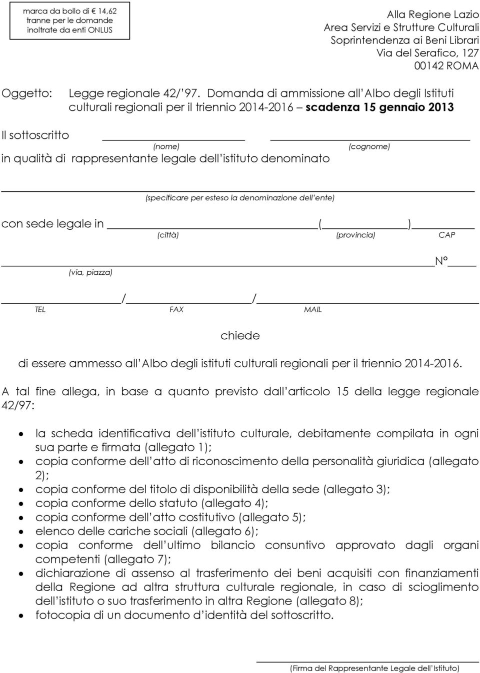 Domanda di ammissione all Albo degli Istituti culturali regionali per il triennio 2014-2016 scadenza 15 gennaio 2013 Il sottoscritto (nome) (cognome) in qualità di rappresentante legale dell istituto