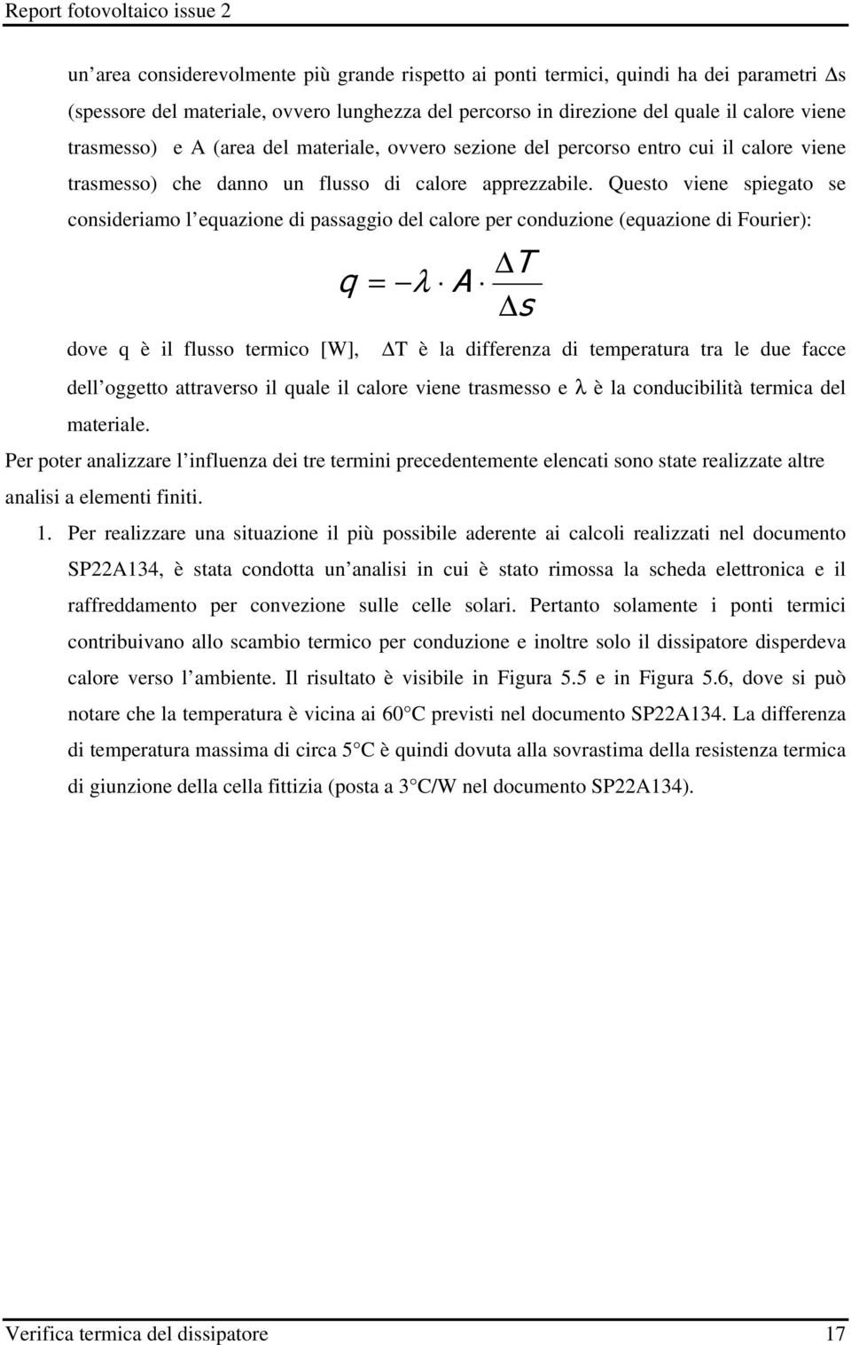 Questo viene spiegato se consideriamo l equazione di passaggio del calore per conduzione (equazione di Fourier): q = λ A T s dove q è il flusso termico [W], T è la differenza di temperatura tra le