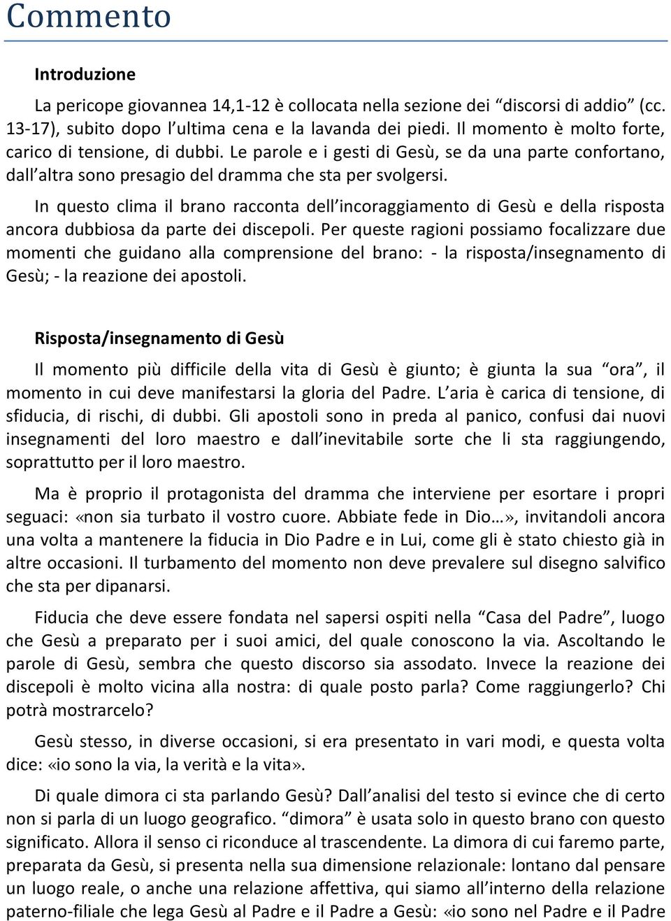 In questo clima il brano racconta dell incoraggiamento di Gesù e della risposta ancora dubbiosa da parte dei discepoli.