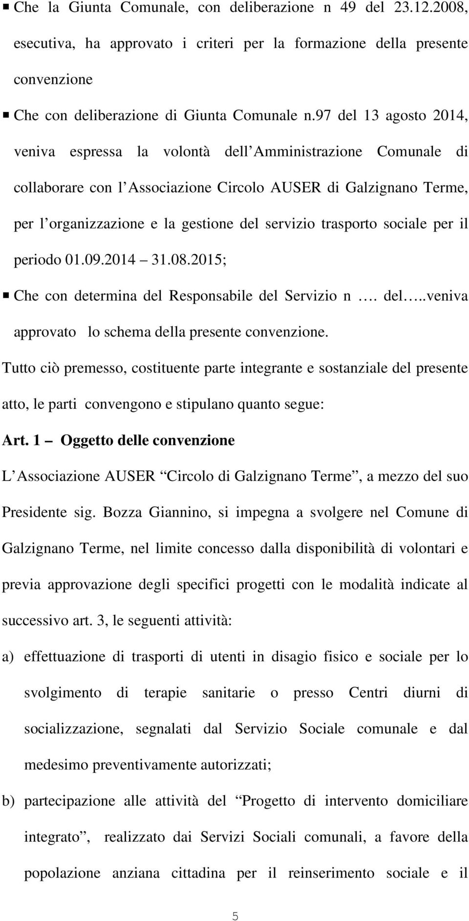 trasporto sociale per il periodo 01.09.2014 31.08.2015; Che con determina del Responsabile del Servizio n. del..veniva approvato lo schema della presente convenzione.