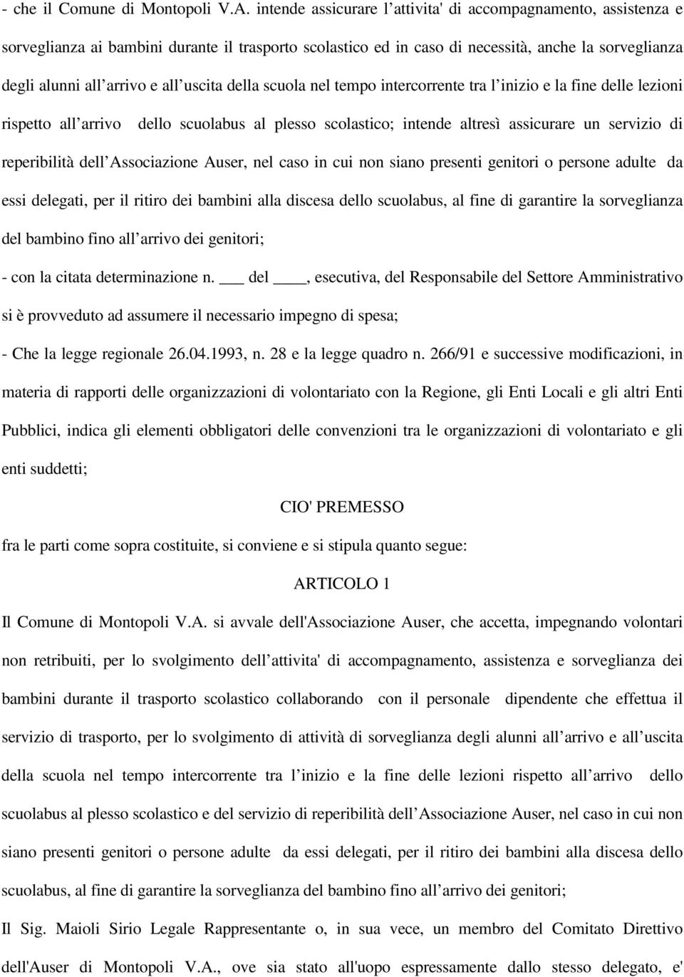 uscita della scuola nel tempo intercorrente tra l inizio e la fine delle lezioni rispetto all arrivo dello scuolabus al plesso scolastico; intende altresì assicurare un servizio di reperibilità dell