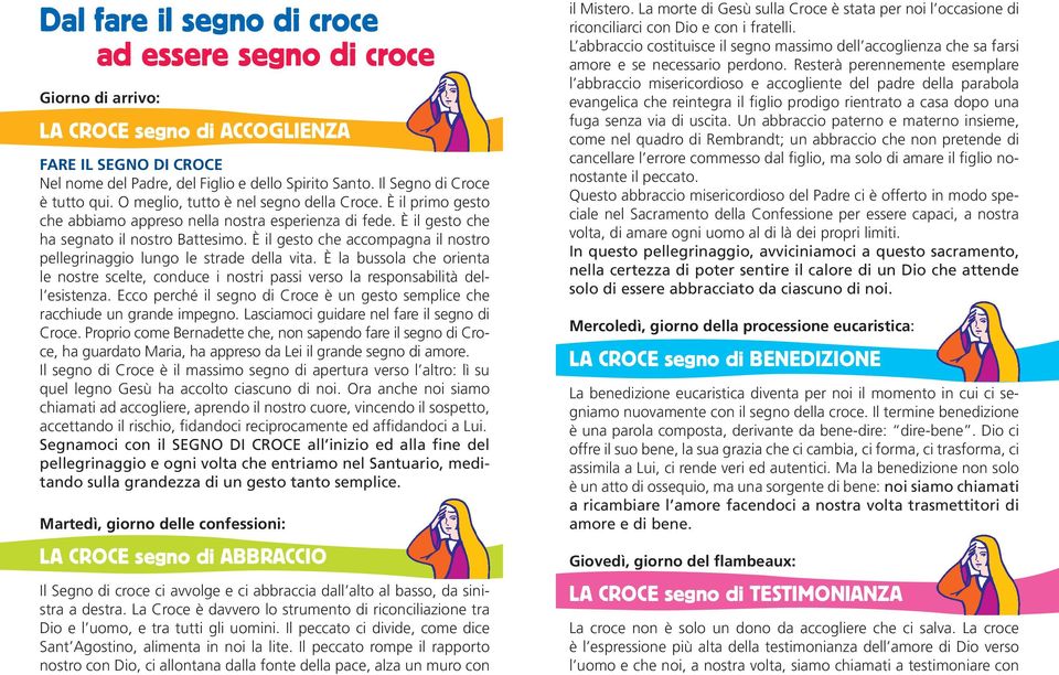 È il gesto che accompagna il nostro pellegrinaggio lungo le strade della vita. È la bussola che orienta le nostre scelte, conduce i nostri passi verso la responsabilità dell esistenza.