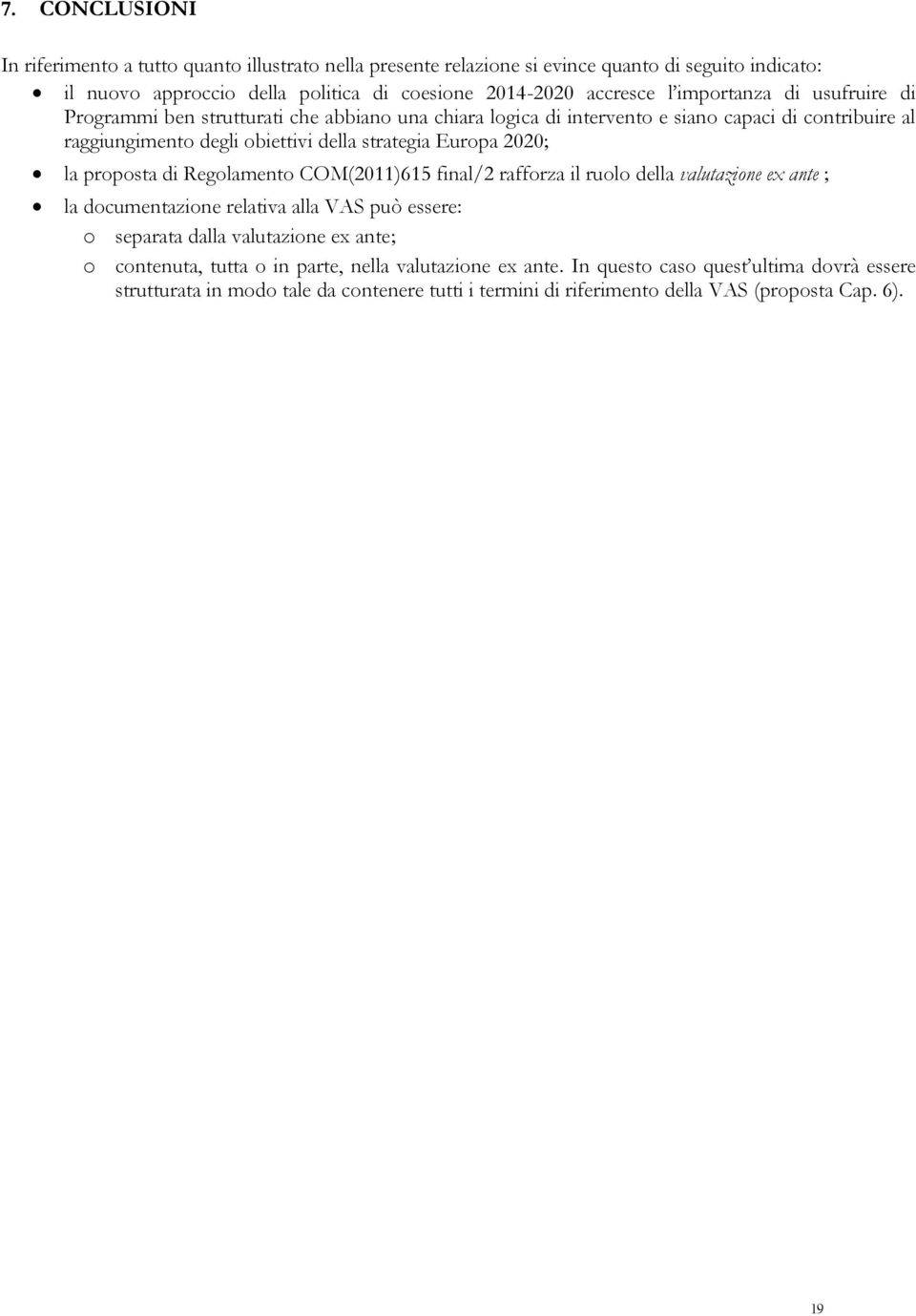 2020; la proposta di Regolamento COM(2011)615 final/2 rafforza il ruolo della valutazione ex ante ; la documentazione relativa alla VAS può essere: o separata dalla valutazione ex ante; o