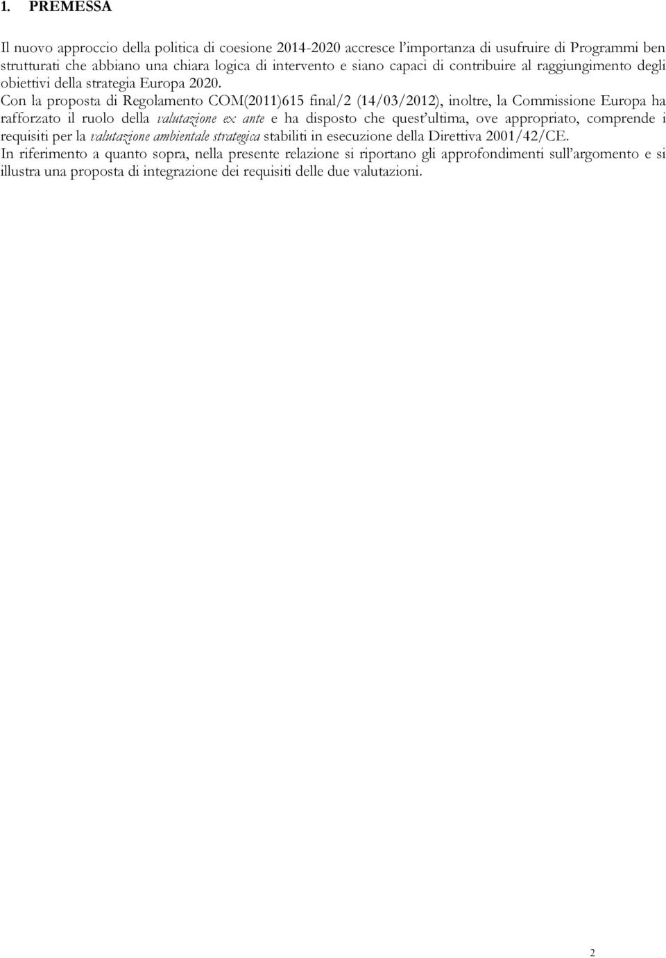 Con la proposta di Regolamento COM(2011)615 final/2 (14/03/2012), inoltre, la Commissione Europa ha rafforzato il ruolo della valutazione ex ante e ha disposto che quest ultima, ove