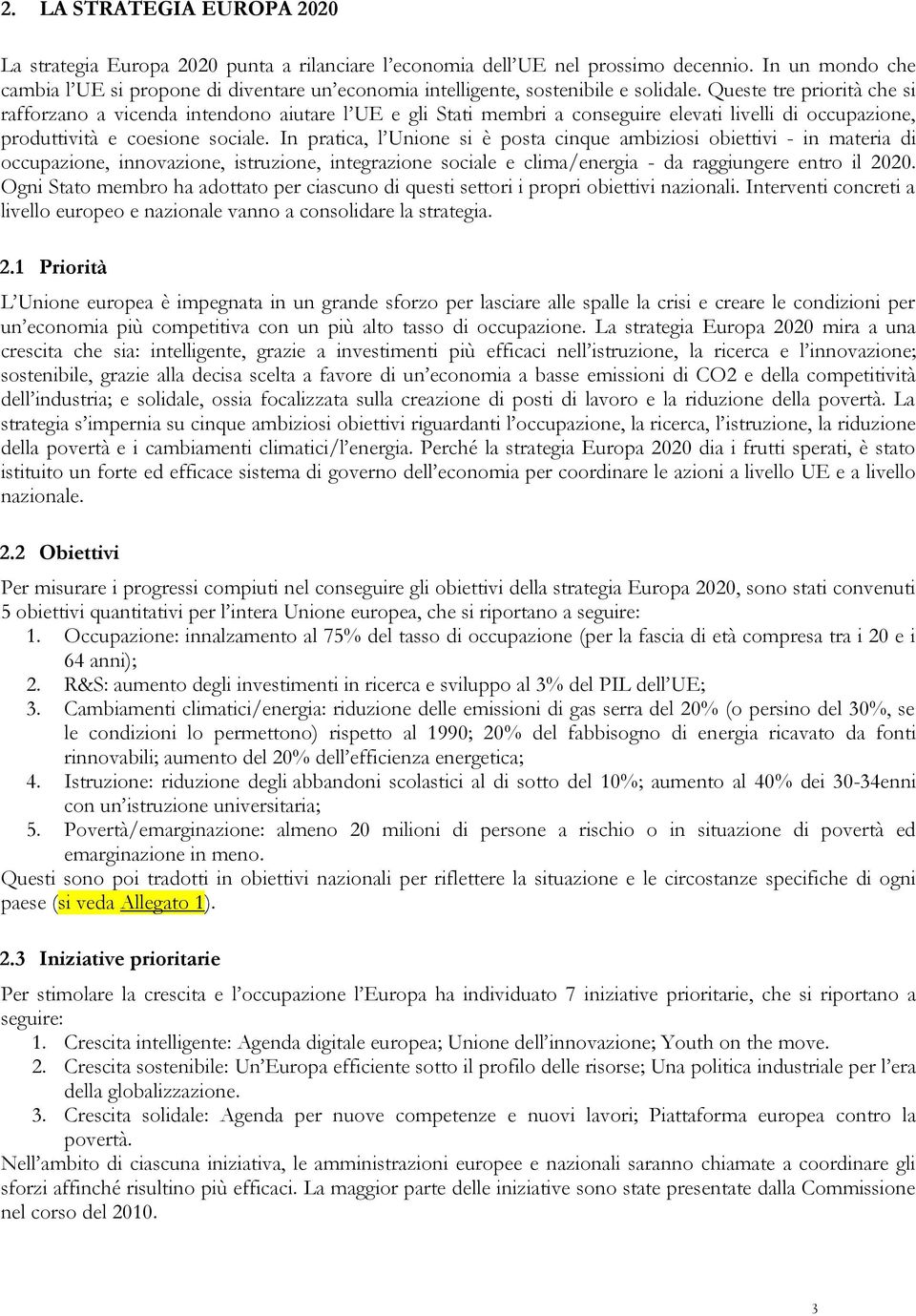 Queste tre priorità che si rafforzano a vicenda intendono aiutare l UE e gli Stati membri a conseguire elevati livelli di occupazione, produttività e coesione sociale.