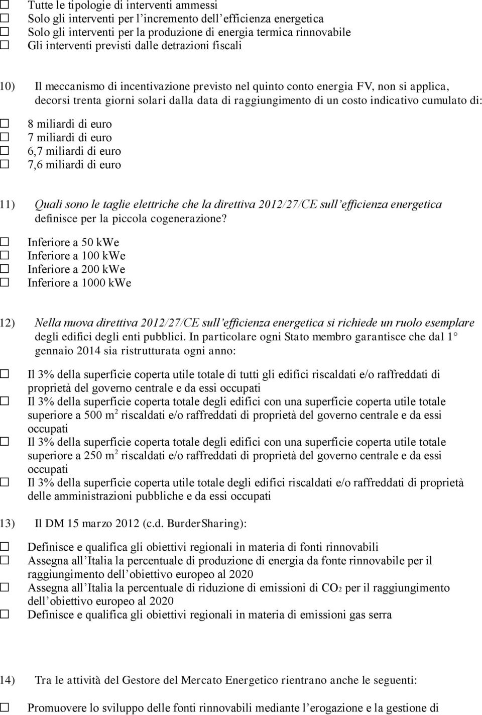 cumulato di: 8 miliardi di euro 7 miliardi di euro 6,7 miliardi di euro 7,6 miliardi di euro 11) Quali sono le taglie elettriche che la direttiva 2012/27/CE sull efficienza energetica definisce per