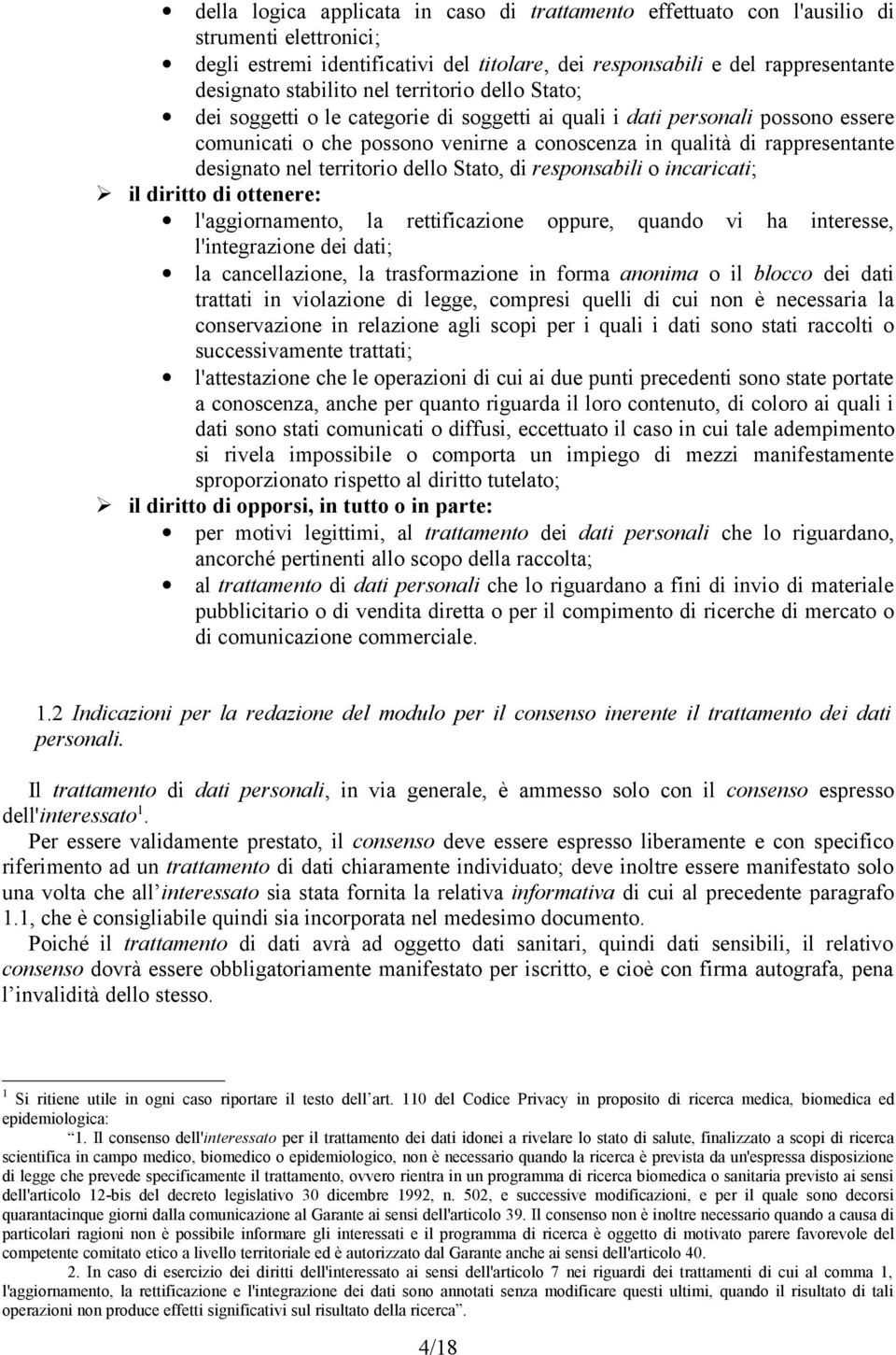 territorio dello Stato, di responsabili o incaricati; il diritto di ottenere: l'aggiornamento, la rettificazione oppure, quando vi ha interesse, l'integrazione dei dati; la cancellazione, la