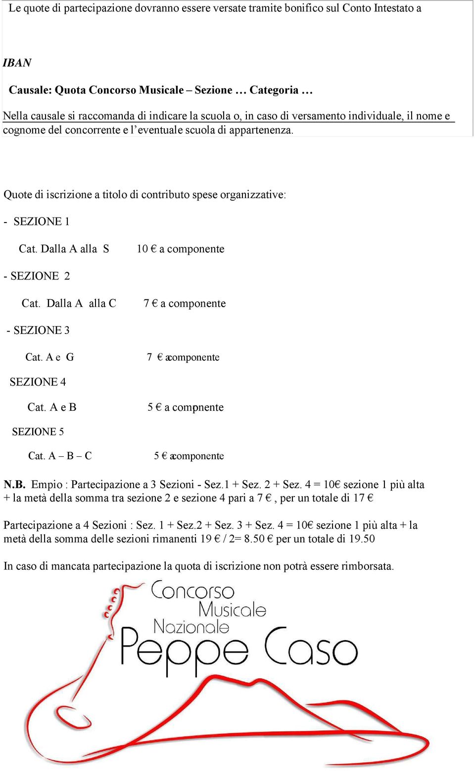 Dalla A alla S 10 a componente - SEZIONE 2 Cat. Dalla A alla C 7 a componente - SEZIONE 3 Cat. A e G 7 acomponente SEZIONE 4 Cat. A e B 5 a componente SEZIONE 5 Cat. A B C 5 acomponente N.B. Empio : Partecipazione a 3 Sezioni - Sez.