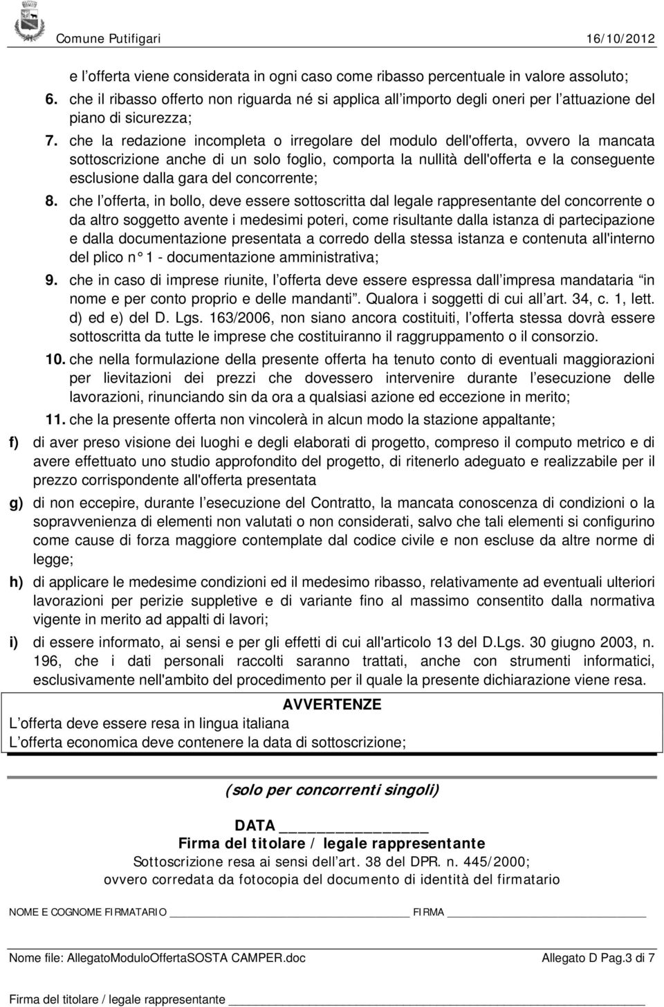 che la redazione incompleta o irregolare del modulo dell'offerta, ovvero la mancata sottoscrizione anche di un solo foglio, comporta la nullità dell'offerta e la conseguente esclusione dalla gara del