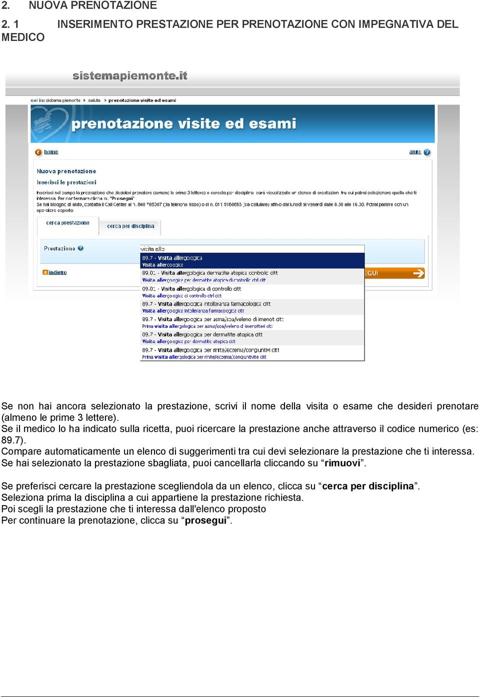 lettere). Se il medico lo ha indicato sulla ricetta, puoi ricercare la prestazione anche attraverso il codice numerico (es: 89.7).