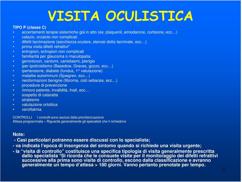 complicati familiarità per glaucoma o maculopatia gerontoxon, xantomi, xantelasmi, pterigio iper-ipotiroidismo (Basedow, Graves, gozzo, ecc ) ipertensione, diabete (fundus, 1^ valutazione) malattie