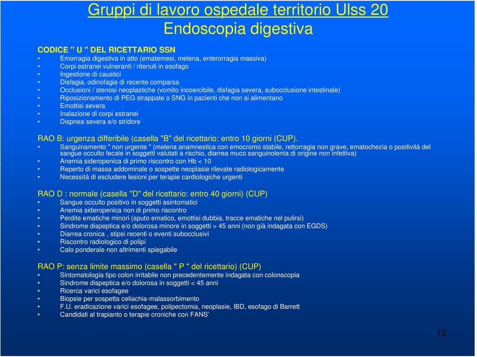 Riposizionamento di PEG strappate o SNG in pazienti che non si alimentano Emottisi severa Inalazione di corpi estranei Dispnea severa e/o stridore RAO B: urgenza differibile (casella "B" del