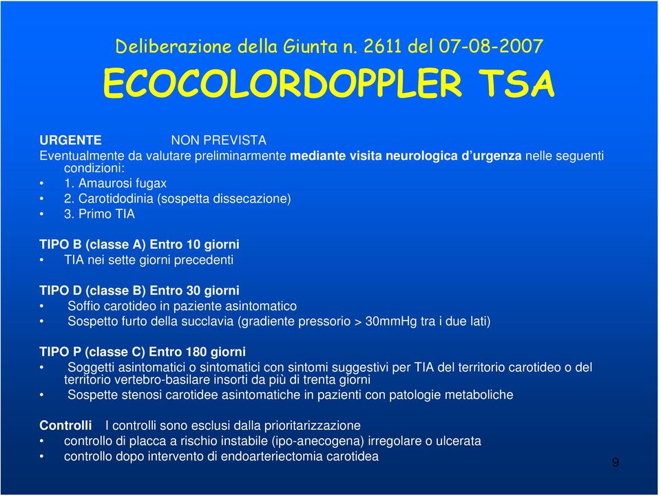 Primo TIA TIPO B (classe A) Entro 10 giorni TIA nei sette giorni precedenti TIPO D (classe B) Entro 30 giorni Soffio carotideo in paziente asintomatico Sospetto furto della succlavia (gradiente