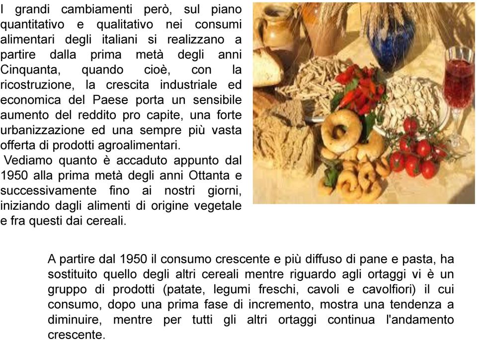 Vediamo quanto è accaduto appunto dal 1950 alla prima metà degli anni Ottanta e successivamente fino ai nostri giorni, iniziando dagli alimenti di origine vegetale e fra questi dai cereali.