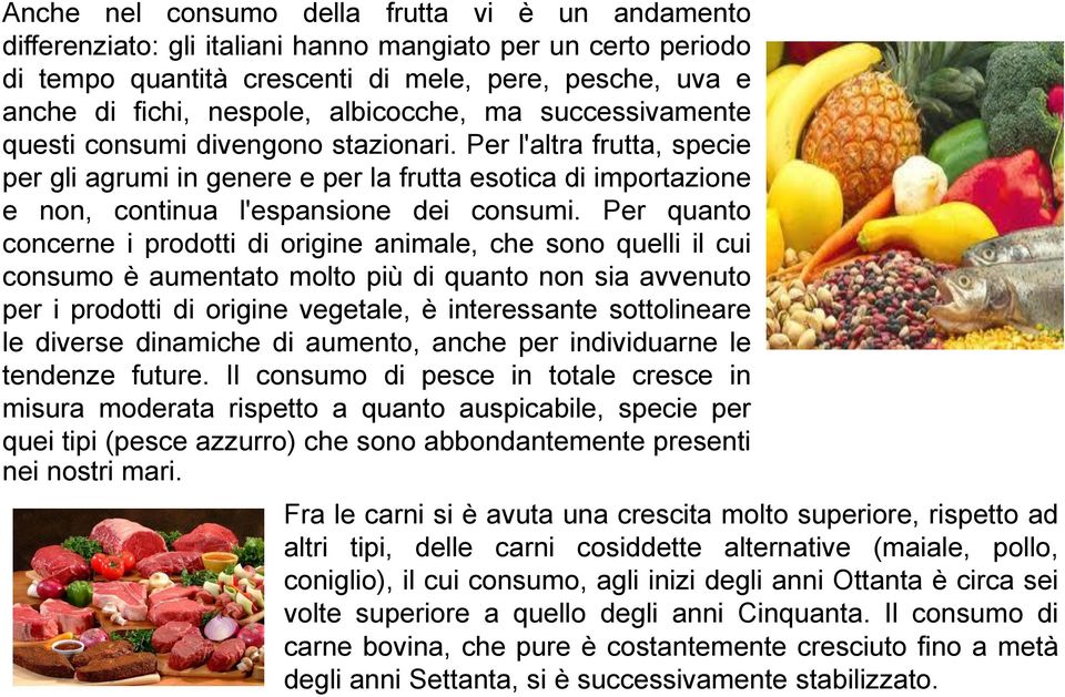 Per l'altra frutta, specie per gli agrumi in genere e per la frutta esotica di importazione e non, continua l'espansione dei consumi.