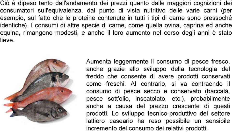 I consumi di altre specie di carne, come quella ovina, caprina ed anche equina, rimangono modesti, e anche il loro aumento nel corso degli anni è stato lieve.