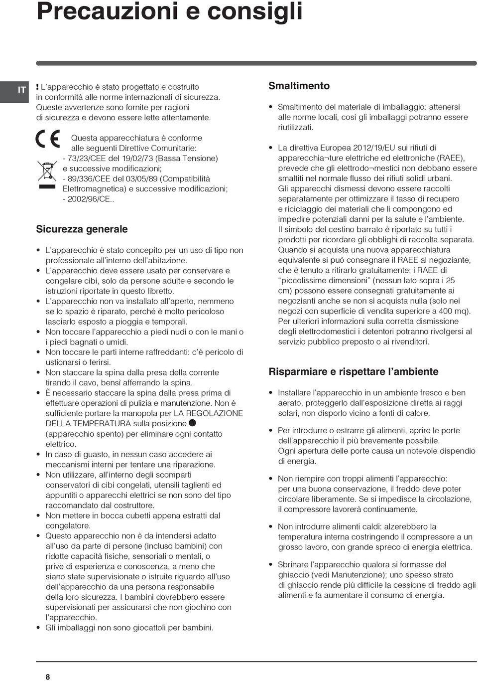 Questa apparecchiatura è conforme alle seguenti Direttive Comunitarie: - 73/23/CEE del 19/02/73 (Bassa Tensione) e successive modificazioni; - 89/336/CEE del 03/05/89 (Compatibilità Elettromagnetica)