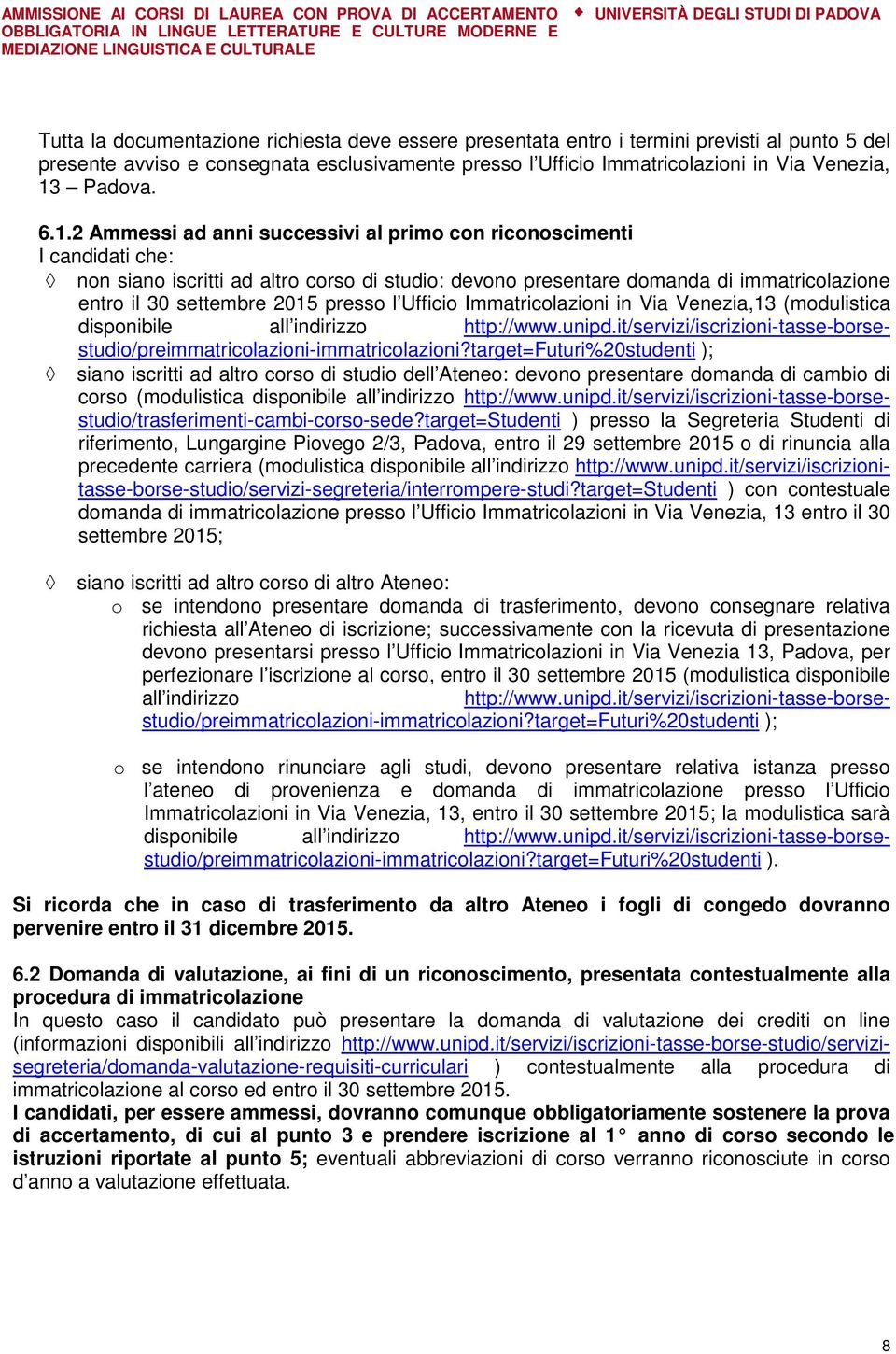 2 Ammessi ad anni successivi al primo con riconoscimenti I candidati che: non siano iscritti ad altro corso di studio: devono presentare domanda di immatricolazione entro il 30 settembre 2015 presso