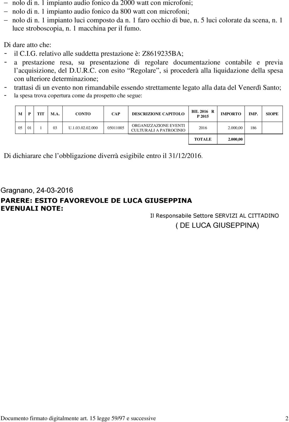 relativo alle suddetta prestazione è: Z8619235BA; - a prestazione resa, su presentazione di regolare documentazione contabile e previa l acquisizione, del D.U.R.C.