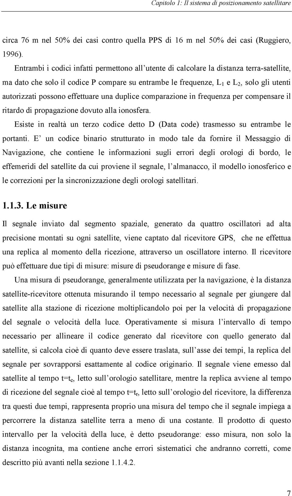 effettuare una duplice comparazione in frequenza per compensare il ritardo di propagazione dovuto alla ionosfera.