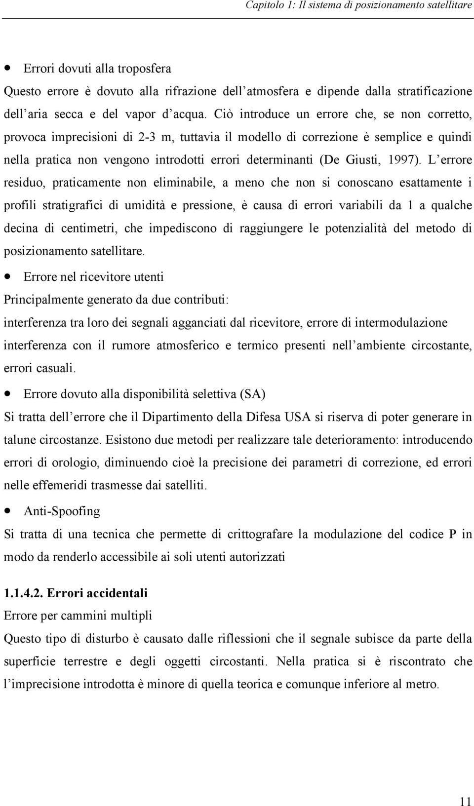 Ciò introduce un errore che, se non corretto, provoca imprecisioni di 2-3 m, tuttavia il modello di correzione è semplice e quindi nella pratica non vengono introdotti errori determinanti (De Giusti,