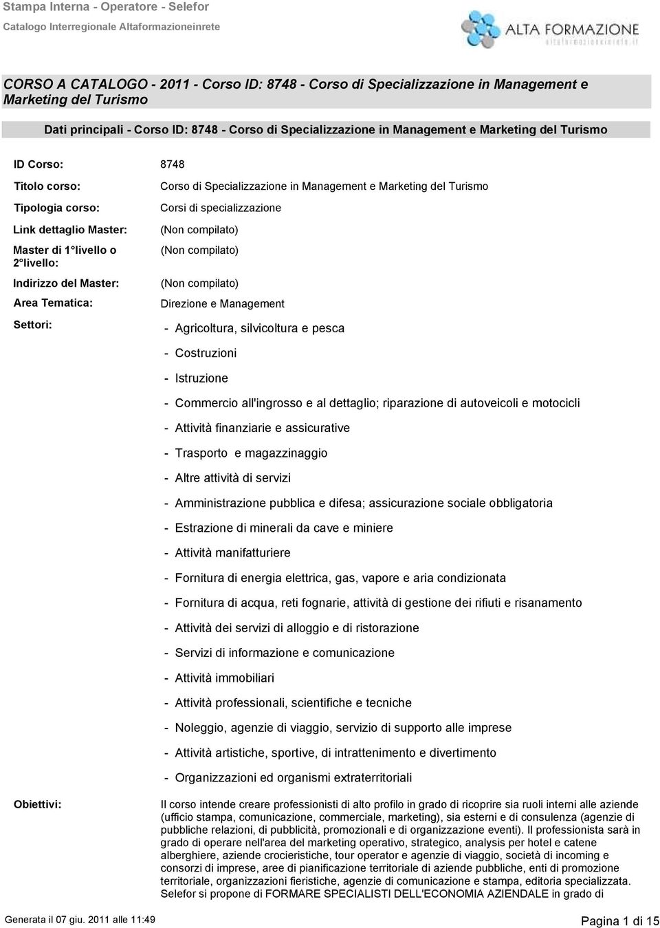 Specializzazione in Management e Marketing del Turismo Corsi di specializzazione Agricoltura, silvicoltura e pesca Costruzioni Istruzione Commercio all'ingrosso e al dettaglio; riparazione di