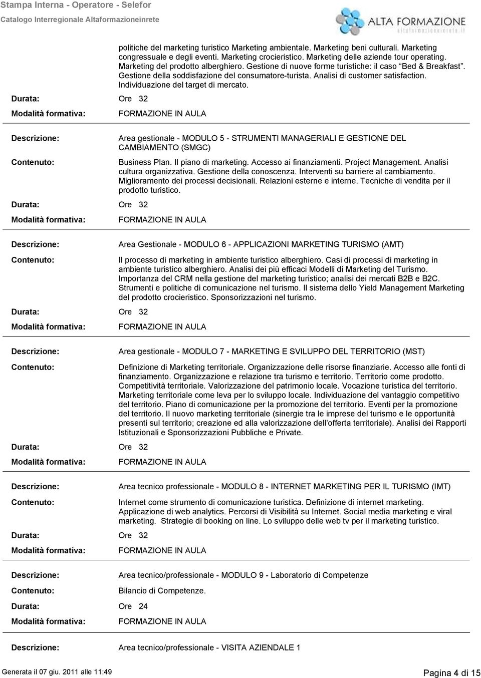 Analisi di customer satisfaction. Individuazione del target di mercato. Durata: Ore 2 Area gestionale MODULO 5 STRUMENTI MANAGERIALI E GESTIONE DEL CAMBIAMENTO (SMGC) Business Plan.