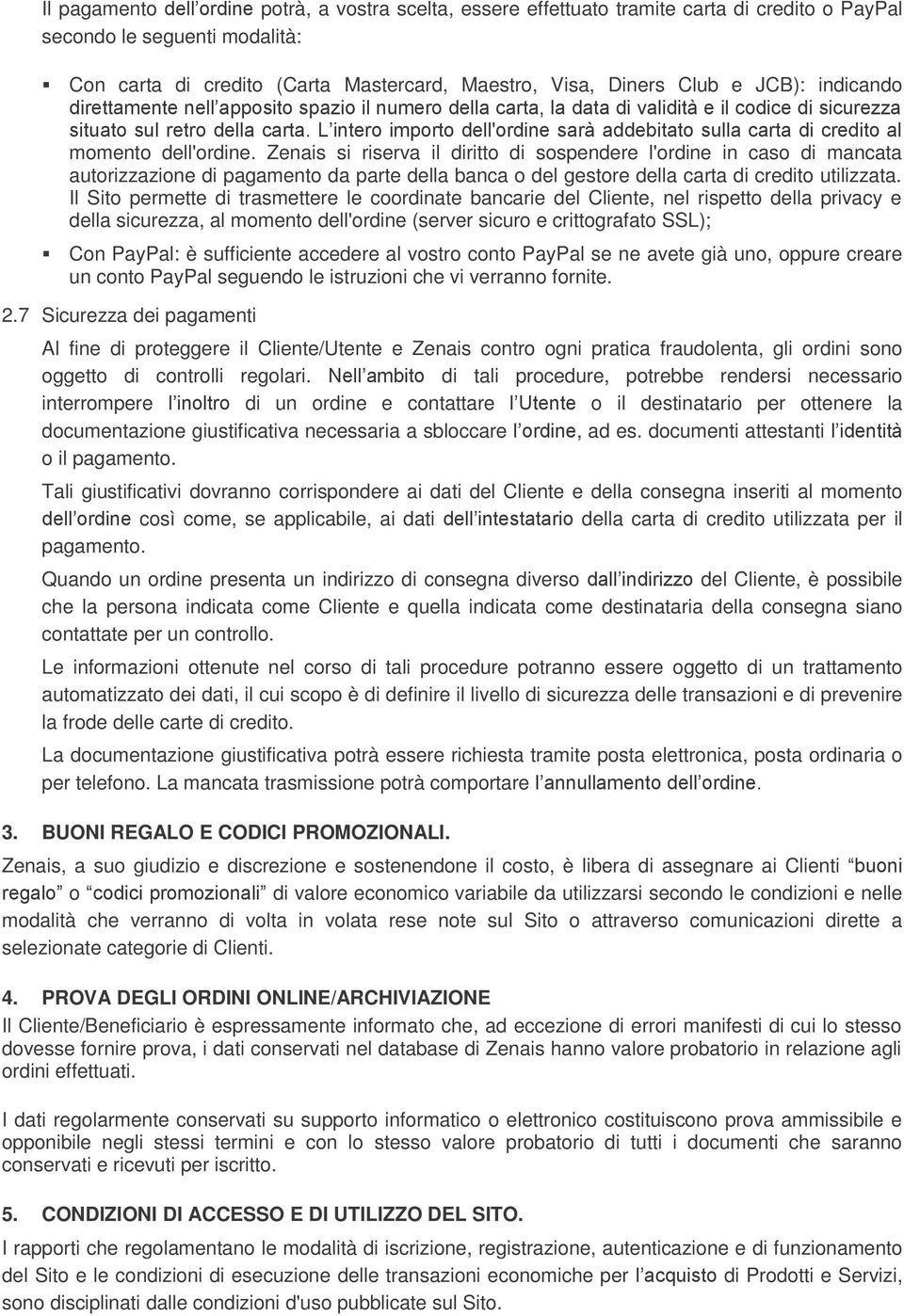 L intero importo dell'ordine sarà addebitato sulla carta di credito al momento dell'ordine.